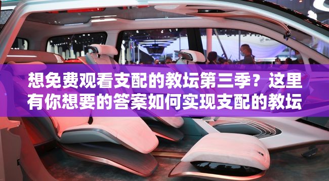 想免费观看支配的教坛第三季？这里有你想要的答案如何实现支配的教坛第三季免费观看？快来一探究竟支配的教坛第三季免费观看，你知道在哪里能找到资源吗？