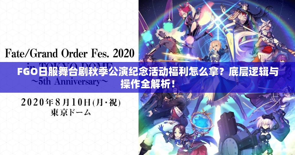 FGO日服舞台剧秋季公演纪念活动福利怎么拿？底层逻辑与操作全解析！