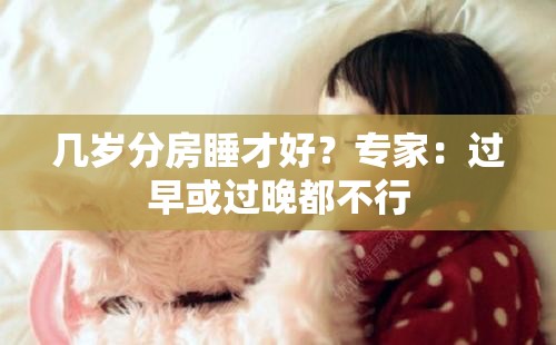 几岁分房睡才好？专家：过早或过晚都不行