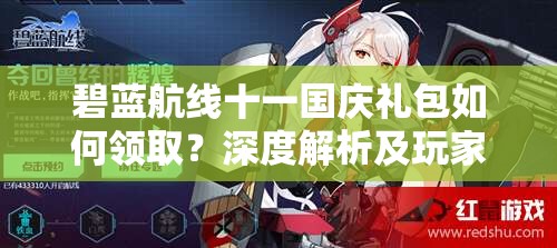 碧蓝航线十一国庆礼包如何领取？深度解析及玩家必备指南！