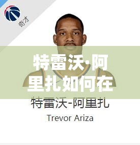 特雷沃·阿里扎如何在最强NBA火箭队中闪耀？前锋球星图鉴攻略揭秘