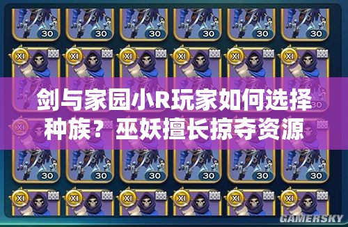 剑与家园小R玩家如何选择种族？巫妖擅长掠夺资源是最佳选择吗？