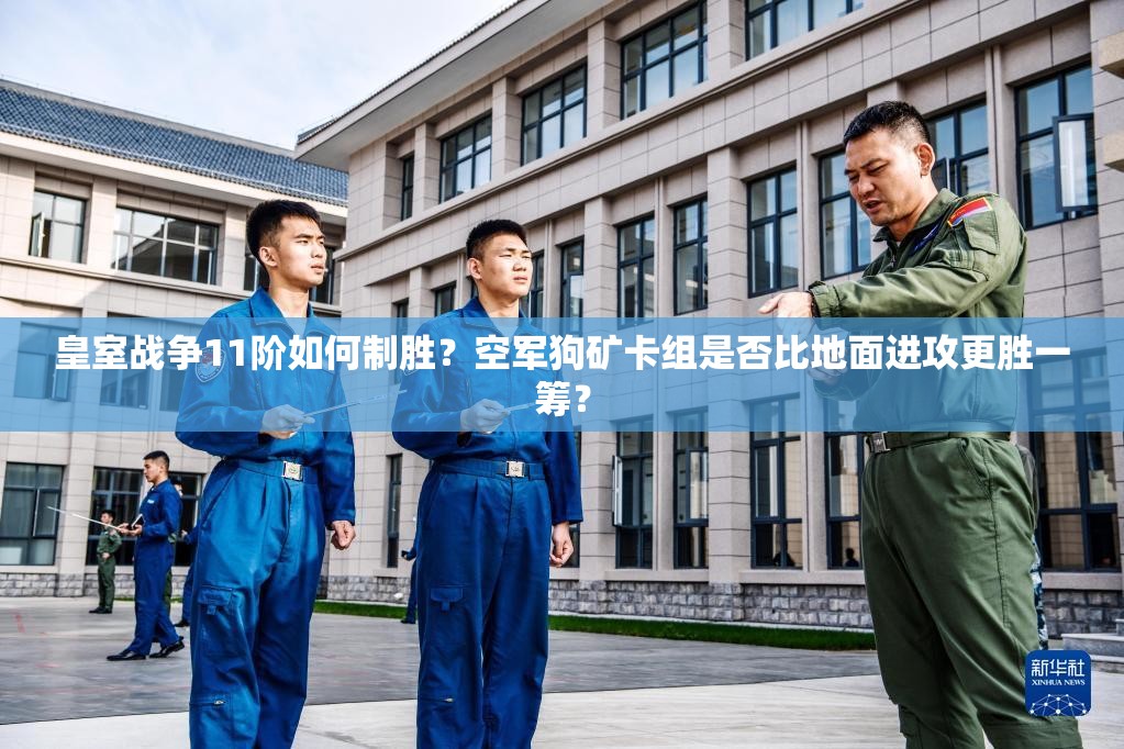 皇室战争11阶如何制胜？空军狗矿卡组是否比地面进攻更胜一筹？