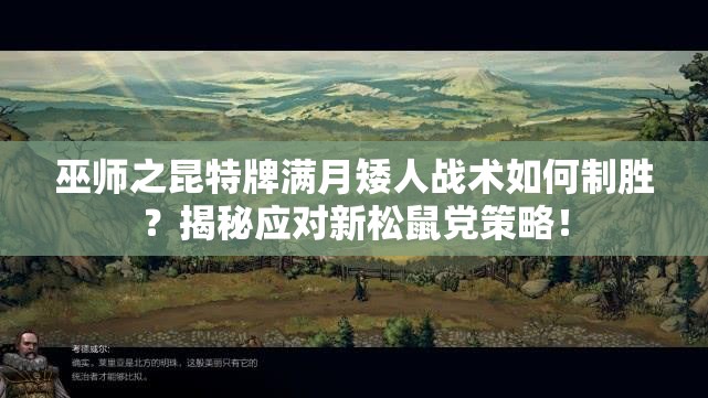 巫师之昆特牌满月矮人战术如何制胜？揭秘应对新松鼠党策略！