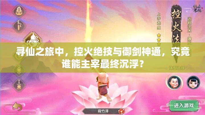 寻仙之旅中，控火绝技与御剑神通，究竟谁能主宰最终沉浮？