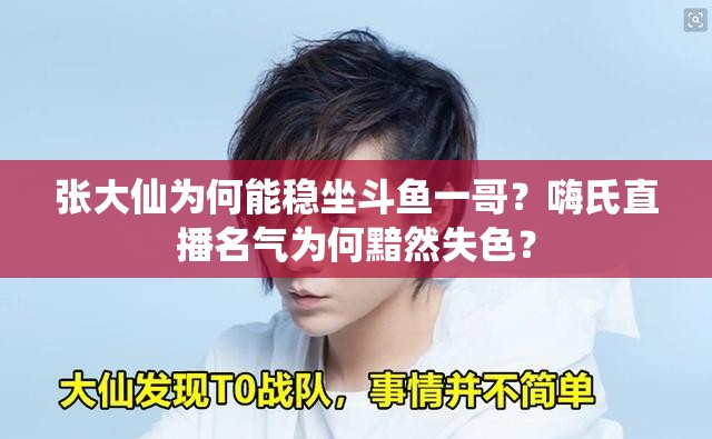 张大仙为何能稳坐斗鱼一哥？嗨氏直播名气为何黯然失色？