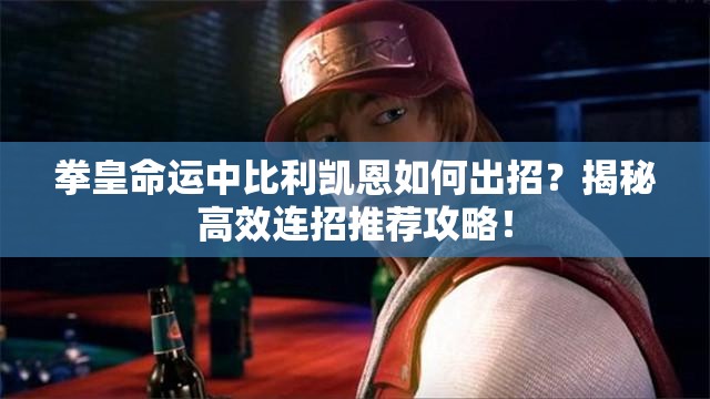 拳皇命运中比利凯恩如何出招？揭秘高效连招推荐攻略！