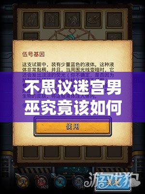 不思议迷宫男巫究竟该如何运用？全面揭秘男巫使用心得与技巧