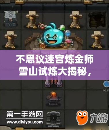 不思议迷宫炼金师雪山试炼大揭秘，如何巧妙通关炼金师试炼？
