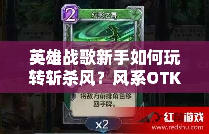 英雄战歌新手如何玩转斩杀风？风系OTK牌组推荐及未来新玩法猜想