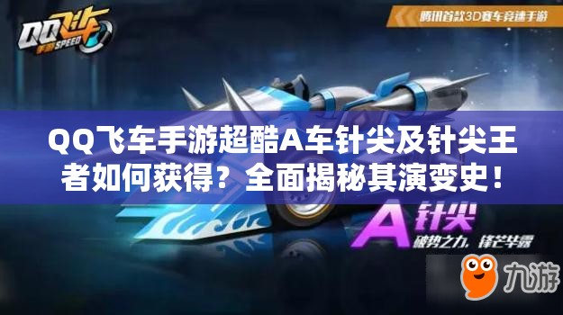 QQ飞车手游超酷A车针尖及针尖王者如何获得？全面揭秘其演变史！