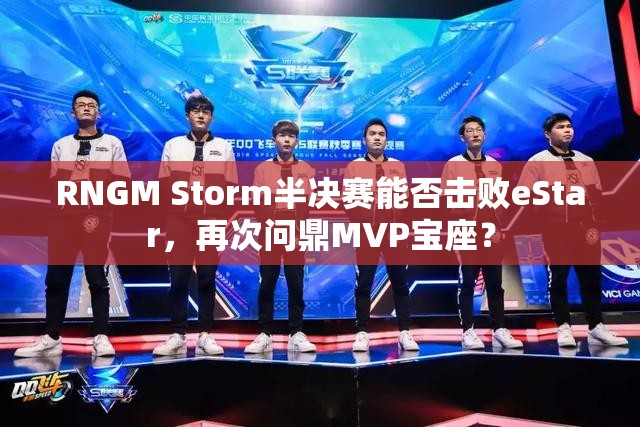 RNGM Storm半决赛能否击败eStar，再次问鼎MVP宝座？