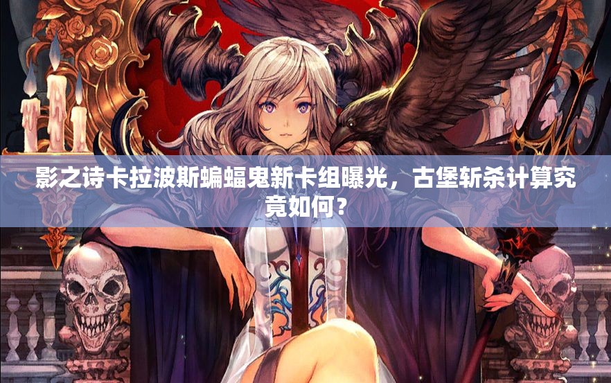 影之诗卡拉波斯蝙蝠鬼新卡组曝光，古堡斩杀计算究竟如何？