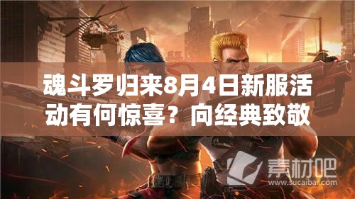 魂斗罗归来8月4日新服活动有何惊喜？向经典致敬背后隐藏哪些福利？