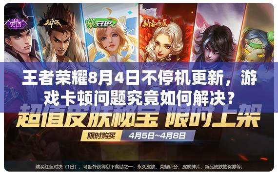 王者荣耀8月4日不停机更新，游戏卡顿问题究竟如何解决？