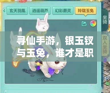 寻仙手游，银玉钗与玉兔，谁才是职业刷图终极伴侣的演变探秘？