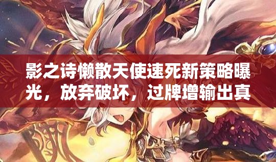 影之诗懒散天使速死新策略曝光，放弃破坏，过牌增输出真的可行吗？