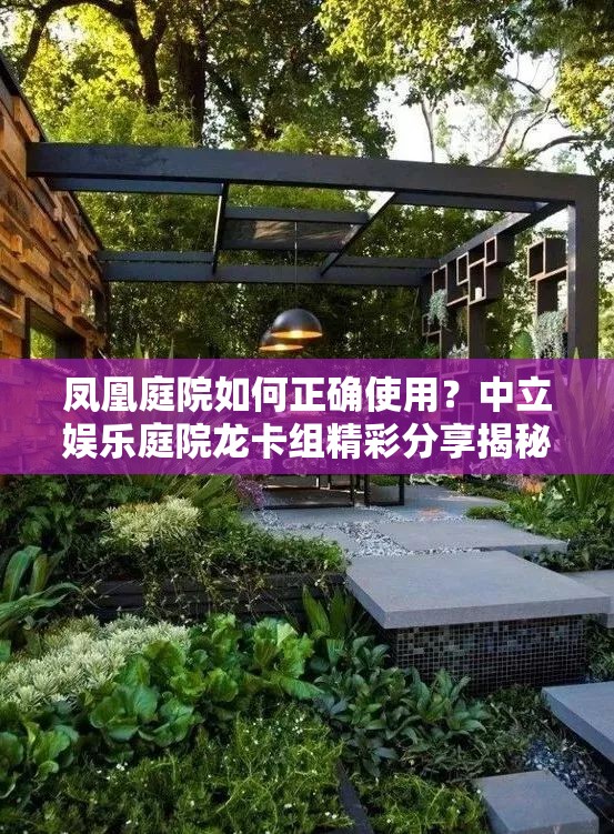 凤凰庭院如何正确使用？中立娱乐庭院龙卡组精彩分享揭秘！