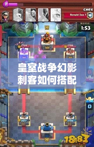 皇室战争幻影刺客如何搭配突袭套？主流卡组推荐揭秘！