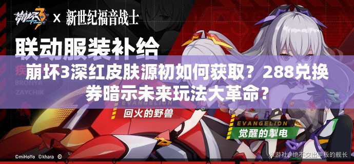 崩坏3深红皮肤源初如何获取？288兑换券暗示未来玩法大革命？