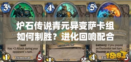 炉石传说青元异变萨卡组如何制胜？进化回响配合攻略深度揭秘