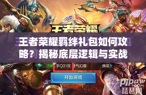 王者荣耀羁绊礼包如何攻略？揭秘底层逻辑与实战操作映射之谜