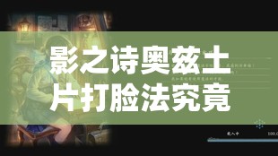 影之诗奥兹土片打脸法究竟有何奥秘？未来玩法将如何迎来革命性变革？