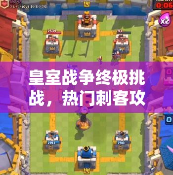 皇室战争终极挑战，热门刺客攻城槌突袭，如何巧妙管理资源成悬念？