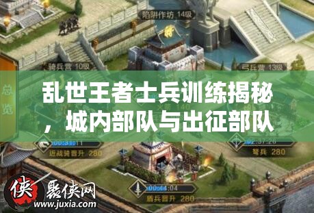 乱世王者士兵训练揭秘，城内部队与出征部队如何演变？