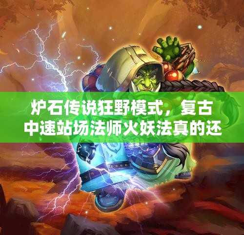 炉石传说狂野模式，复古中速站场法师火妖法真的还强势吗？