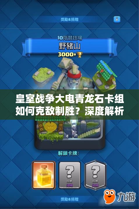 皇室战争大电青龙石卡组如何克敌制胜？深度解析攻略来袭！