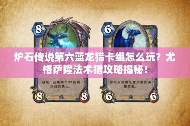 炉石传说第六蓝龙猎卡组怎么玩？尤格萨隆法术猎攻略揭秘！