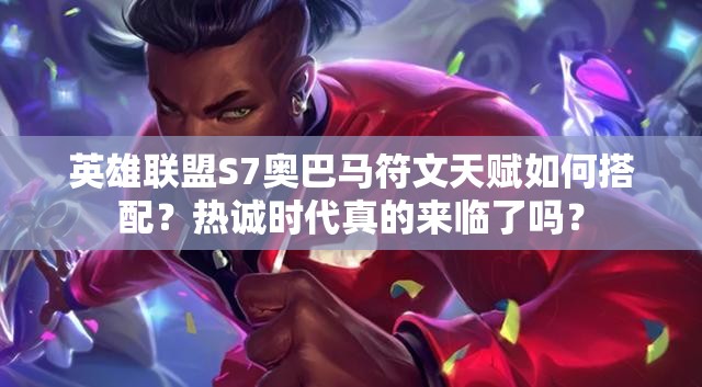 英雄联盟S7奥巴马符文天赋如何搭配？热诚时代真的来临了吗？