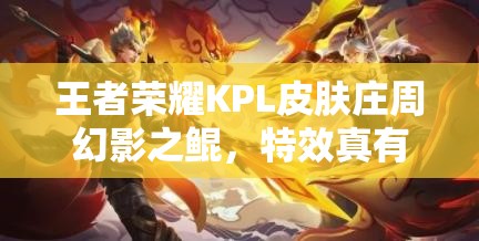 王者荣耀KPL皮肤庄周幻影之鲲，特效真有那么震撼？技能图揭秘！