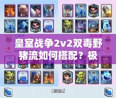 皇室战争2v2双毒野猪流如何搭配？极限突击战术详解揭秘！