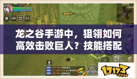 龙之谷手游中，狙翎如何高效击败巨人？技能搭配有何推荐？