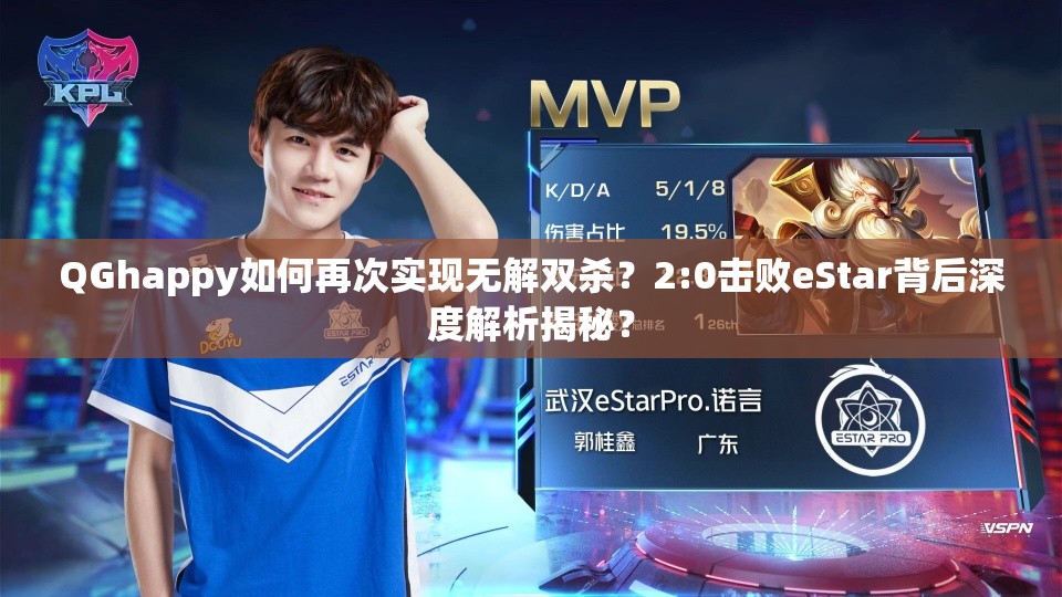 QGhappy如何再次实现无解双杀？2:0击败eStar背后深度解析揭秘？