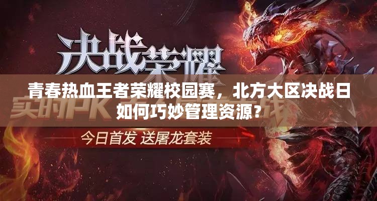 青春热血王者荣耀校园赛，北方大区决战日如何巧妙管理资源？