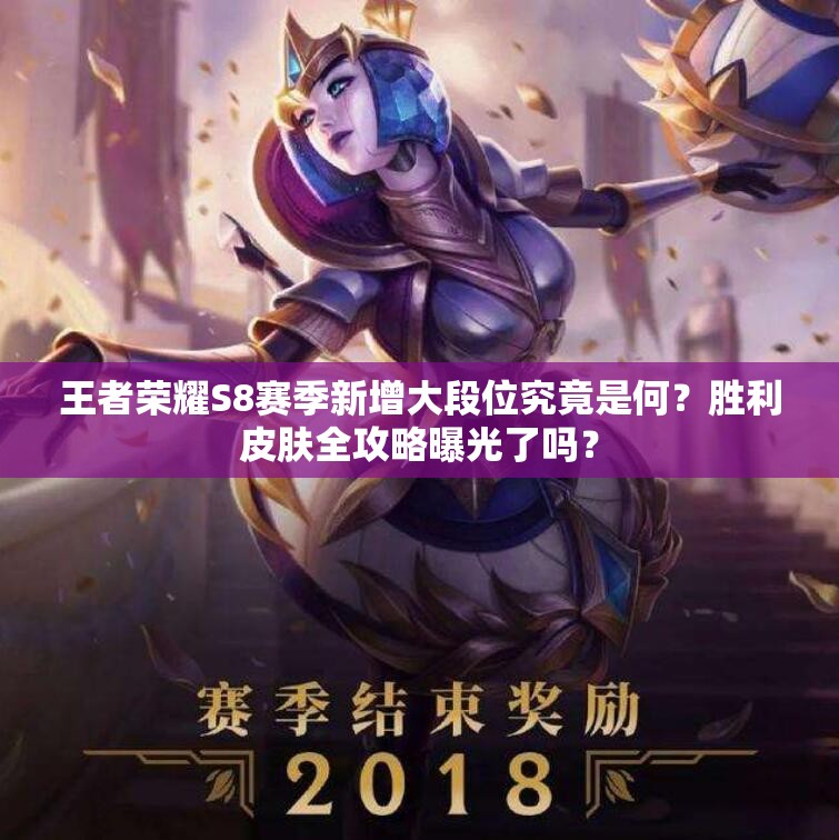 王者荣耀S8赛季新增大段位究竟是何？胜利皮肤全攻略曝光了吗？