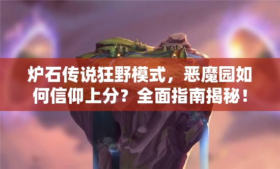 炉石传说狂野模式，恶魔园如何信仰上分？全面指南揭秘！