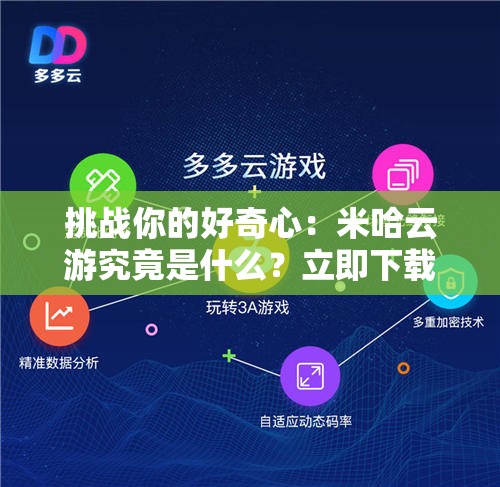 挑战你的好奇心：米哈云游究竟是什么？立即下载探索全新云游体验