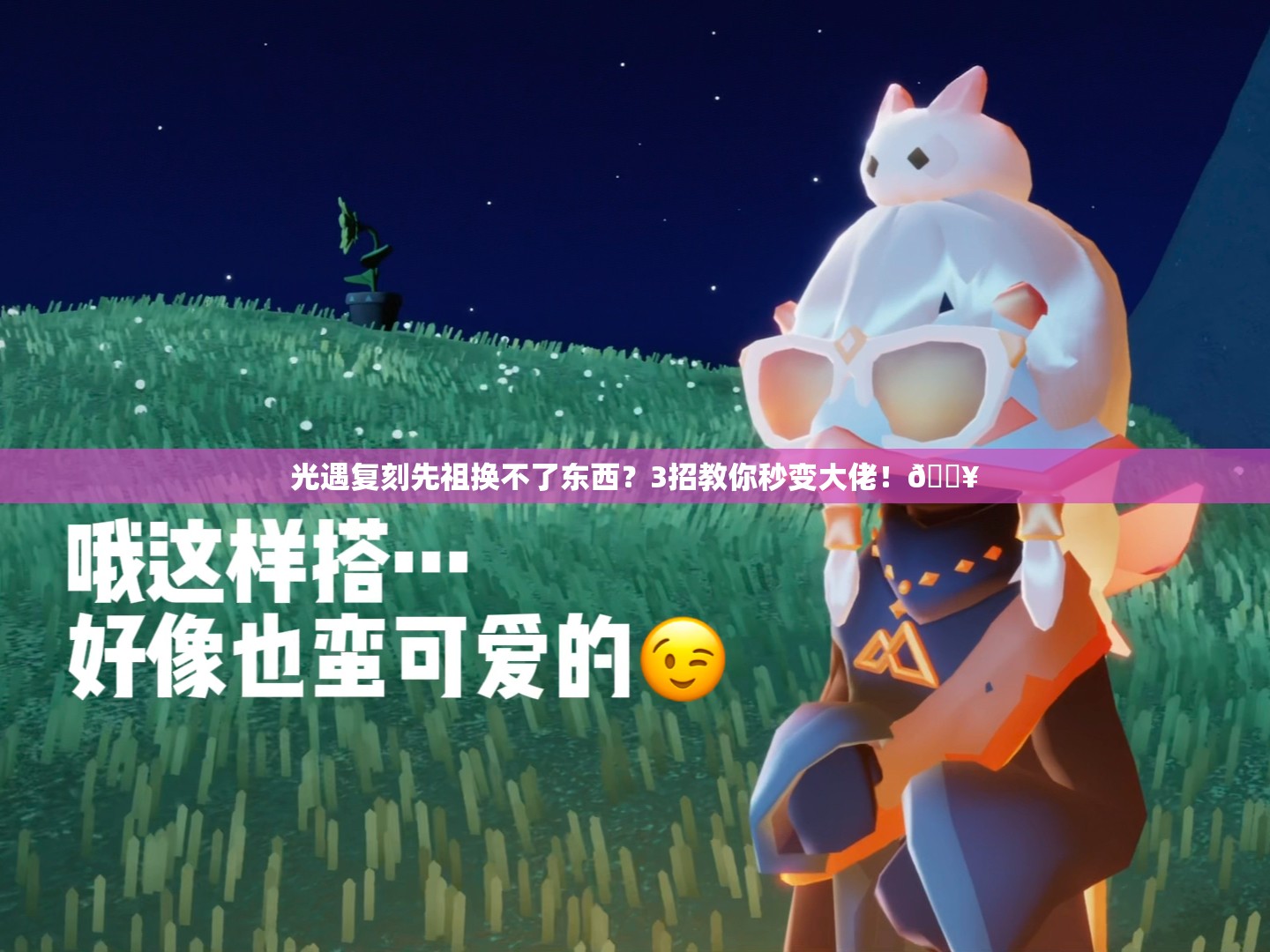 光遇复刻先祖换不了东西？3招教你秒变大佬！🔥