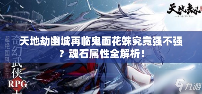 天地劫幽城再临鬼面花蛛究竟强不强？魂石属性全解析！