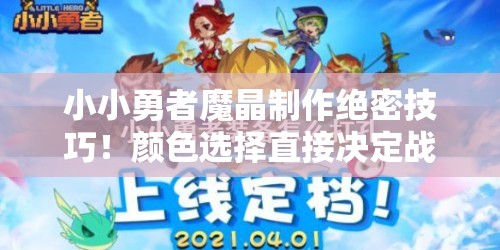 小小勇者魔晶制作绝密技巧！颜色选择直接决定战力翻倍